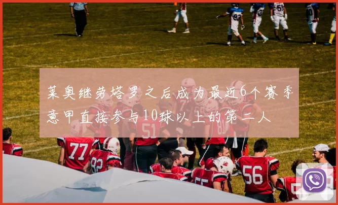 莱奥继劳塔罗之后成为最近6个赛季意甲直接参与10球以上的第二人