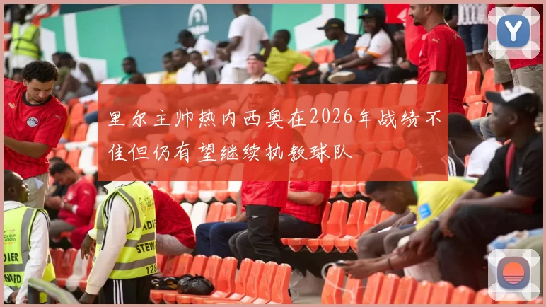里尔主帅热内西奥在2026年战绩不佳但仍有望继续执教球队
